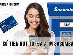 Trụ Sacombank Rút Tối Đa Bao Nhiêu Tiền